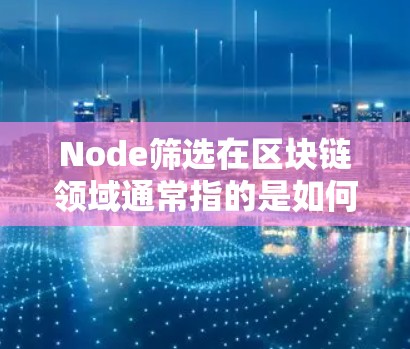 Node筛选在区块链领域通常指的是如何筛选或过滤块链上的节点（Node）以优化网络性能、提高矿工的可用性或减少资源消耗。以下是一些常见的方法和技巧