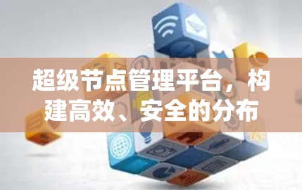 超级节点管理平台，构建高效、安全的分布式系统