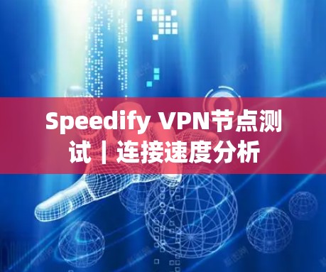 Speedify VPN节点测试｜连接速度分析