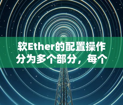 软Ether的配置操作分为多个部分,每个部分都有特定的步骤和工具。以下是详细的指南 软Ether的配置操作分为多个部分,每个部分都有特定的步骤和工具。以下是详细的指南