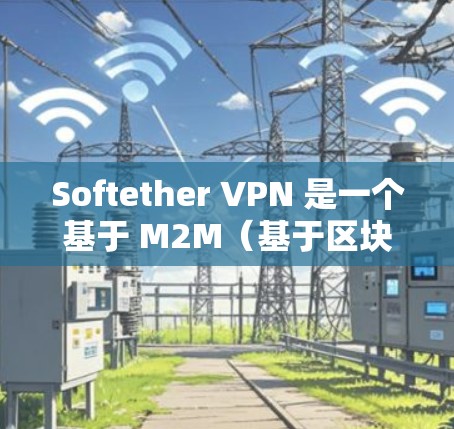 Softether VPN 是一个基于 M2M(基于区块链的网络)协议的VPN工具,旨在为多设备提供安全的网络连接。以下是一个详细的使用步骤指南 Softether VPN 是一个基于 M2M(基于区块链的网络)协议的VPN工具,旨在为多设备提供安全的网络连接。以下是一个详细的使用步骤指南