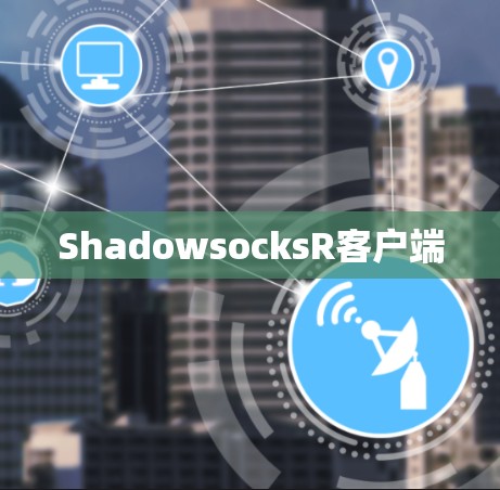 ShadowsocksR客户端