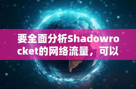 要全面分析Shadowrocket的网络流量，可以从以下几个方面进行深入研究