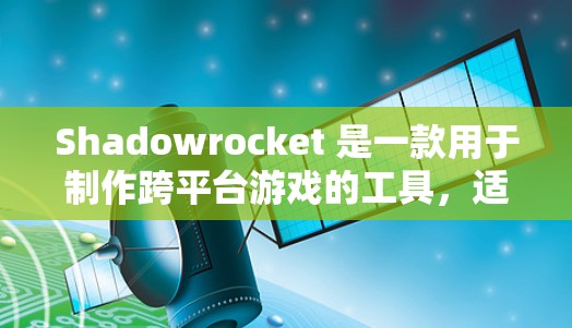 Shadowrocket 是一款用于制作跨平台游戏的工具，适合新手和 intermediate 用户。以下是一个逐步的教程指南，帮助你熟悉 Shadowrocket 的使用
