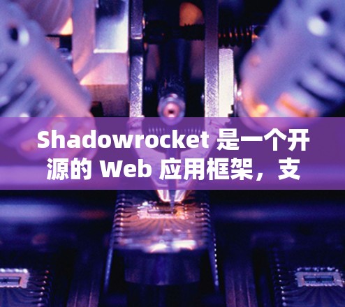 Shadowrocket 是一个开源的 Web 应用框架，支持多种编程语言，旨在帮助开发者快速创建和管理 Web 应用。以下是一个逐步的连接教程指南