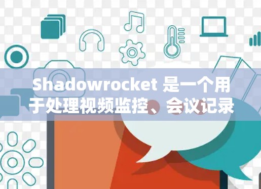 Shadowrocket 是一个用于处理视频监控、会议记录或特定设备的软件或工具包。它可以帮助用户获取和管理视频、会议记录或设备数据，适用于多个场景