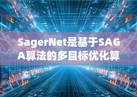 SagerNet是基于SAGA算法的多目标优化算法，用于解决复杂工程设计和调度问题。以下是其关键组成部分和特点的总结