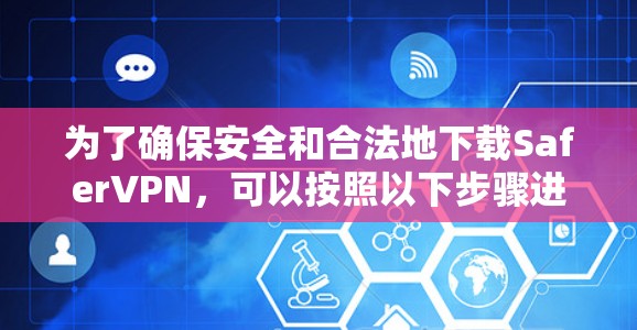 为了确保安全和合法地下载SaferVPN，可以按照以下步骤进行