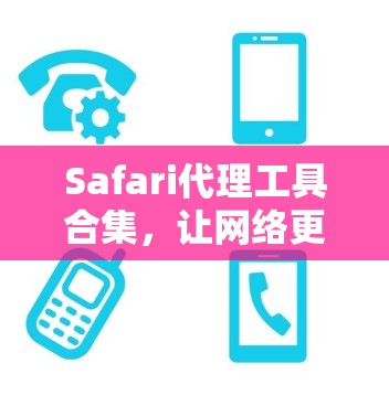 Safari代理工具合集，让网络更安全的必备工具