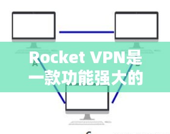 Rocket VPN是一款功能强大的翻墙软件，专为用户设计以提供稳定、安全的VPN体验。下面是Rocket VPN的一些关键特点和优势，可以帮助你更好地理解其稳定性的保障