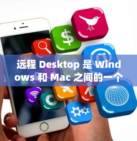远程 Desktop 是 Windows 和 Mac 之间的一个组合工具，允许远程访问其他计算机，包括 Mac 和 Windows。以下是使用远程 Desktop 的步骤和注意事项