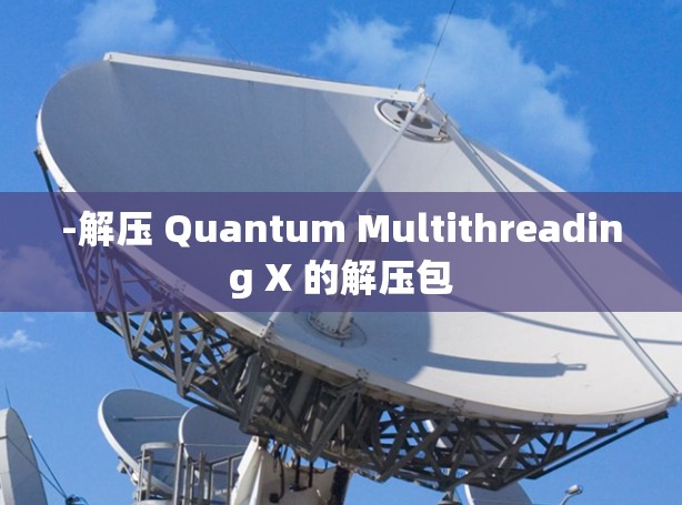 -解压 Quantum Multithreading X 的解压包