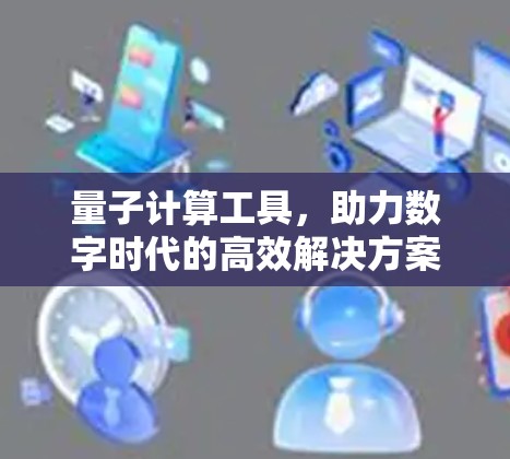 量子计算工具，助力数字时代的高效解决方案