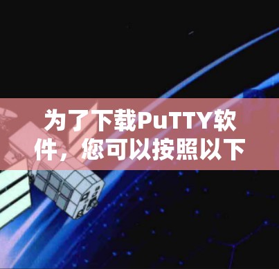 为了下载PuTTY软件，您可以按照以下步骤进行