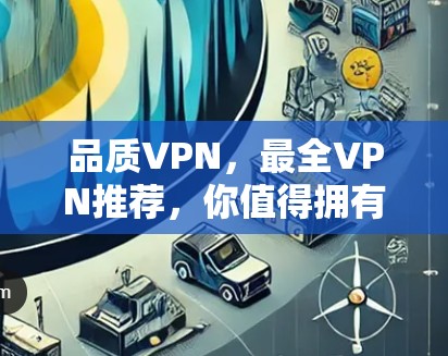 品质VPN，最全VPN推荐，你值得拥有