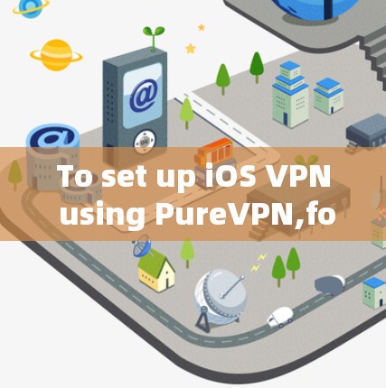 To set up iOS VPN using PureVPN,follow these organized steps: