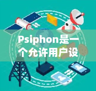 Psiphon是一个允许用户设计和解谜的独立软件，提供多种解谜游戏和谜题。以下是下载Psiphon的详细步骤