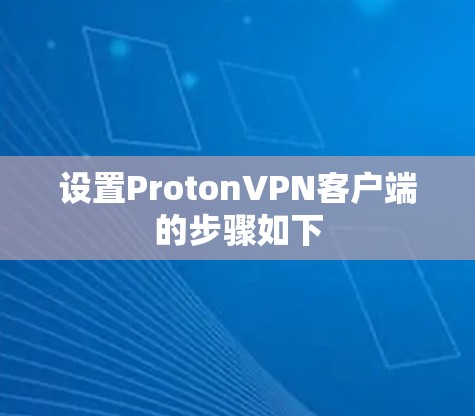 设置ProtonVPN客户端的步骤如下