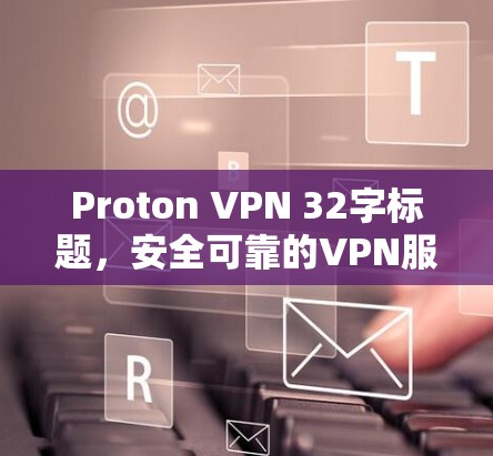 Proton VPN 32字标题，安全可靠的VPN服务