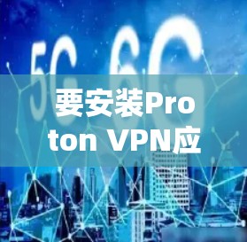 要安装Proton VPN应用，您可以按照以下步骤操作