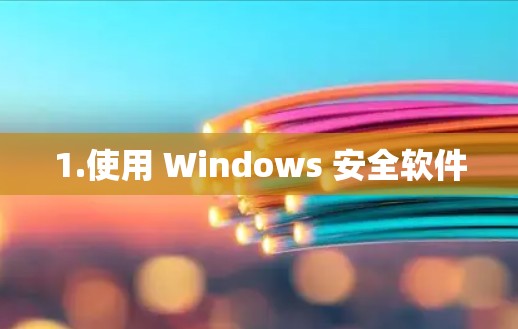 1.使用 Windows 安全软件