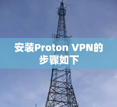 安装Proton VPN的步骤如下