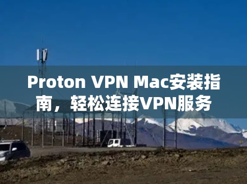 Proton VPN Mac安装指南，轻松连接VPN服务