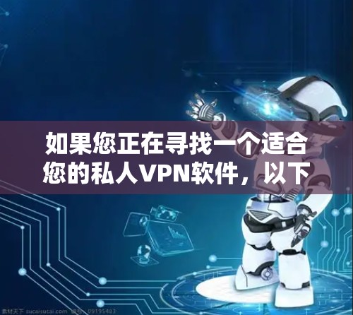 如果您正在寻找一个适合您的私人VPN软件,以下是一些推荐的最新版本,涵盖多语言支持、流畅体验以及兼容性 如果您正在寻找一个适合您的私人VPN软件,以下是一些推荐的最新版本,涵盖多语言支持、流畅体验以及兼容性