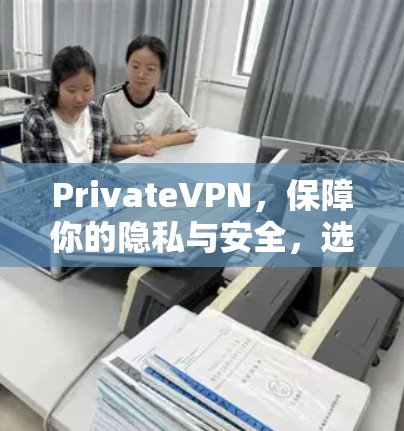 PrivateVPN,保障你的隐私与安全,选择我们 PrivateVPN,保障你的隐私与安全,选择我们
