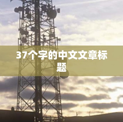 37个字的中文文章标题 37个字的中文文章标题