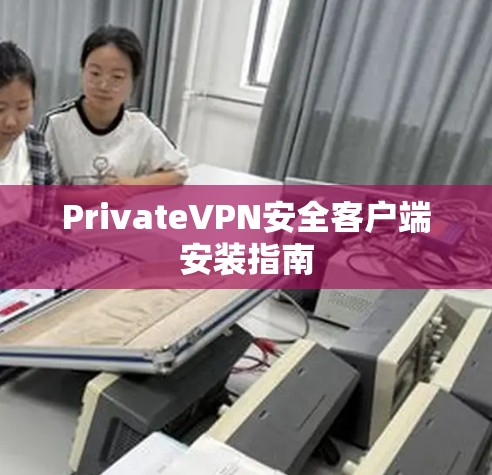 PrivateVPN安全客户端安装指南 PrivateVPN安全客户端安装指南