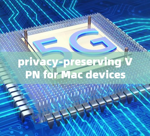 privacy-preserving VPN for Mac devices privacy-preserving VPN for Mac devices