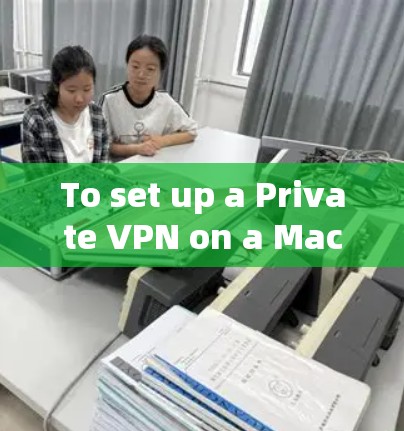 To set up a Private VPN on a Mac,consider the following organized approach: