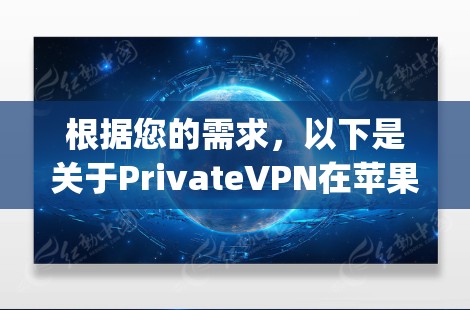 根据您的需求,以下是关于PrivateVPN在苹果App Store的解决方案 根据您的需求,以下是关于PrivateVPN在苹果App Store的解决方案