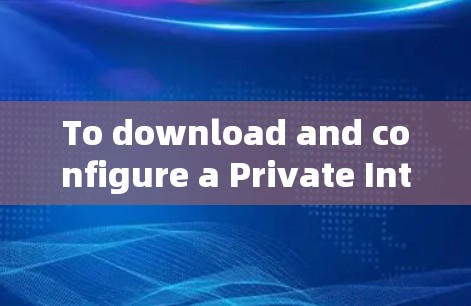 To download and configure a Private Internet Access VPN,follow these organized steps: To download and configure a Private Internet Access VPN,follow these organized steps: