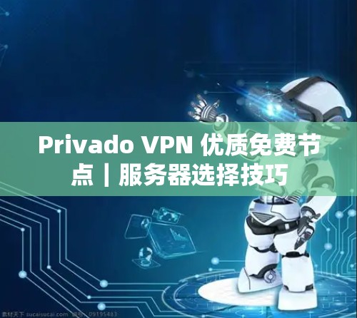 Privado VPN 优质免费节点｜服务器选择技巧