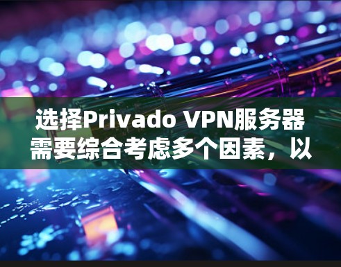 选择Privado VPN服务器需要综合考虑多个因素，以确保它在我们的公司需求和预算下最为合适。以下是一个有条理的推荐过程