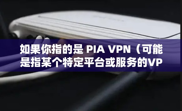 如果你指的是 PIA VPN（可能是指某个特定平台或服务的VPN客户端）那么要获取其最新版客户端，可以按照以下步骤操作
