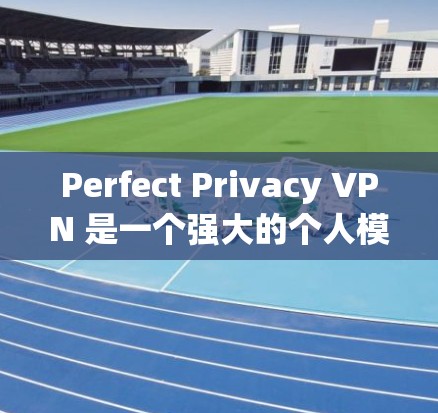 Perfect Privacy VPN 是一个强大的个人模式VPN工具，旨在保护用户的个人信息和隐私。以下是一个详细的使用指南，帮助您逐步使用 Perfect Privacy VPN