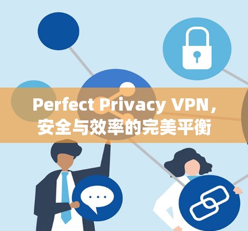 Perfect Privacy VPN，安全与效率的完美平衡