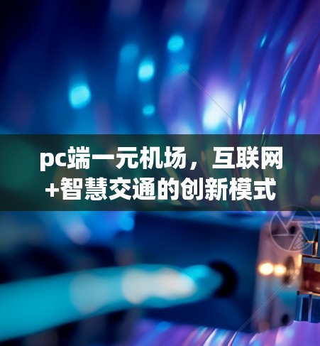 pc端一元机场,互联网+智慧交通的创新模式 pc端一元机场,互联网+智慧交通的创新模式