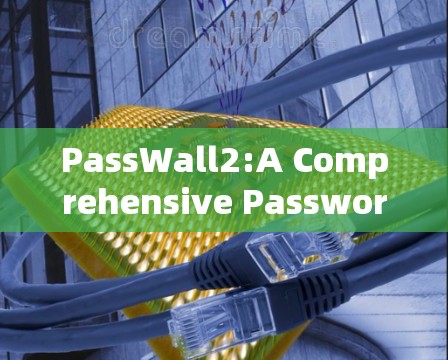PassWall2:A Comprehensive Password Manager