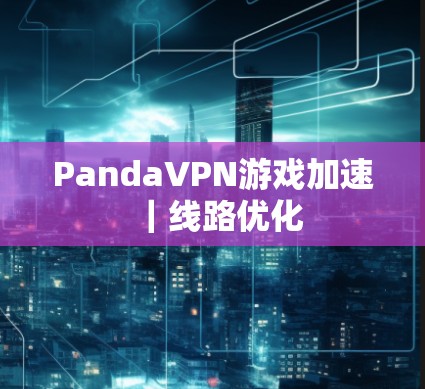 PandaVPN游戏加速｜线路优化