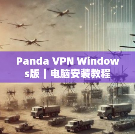 Panda VPN Windows版｜电脑安装教程