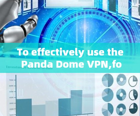 To effectively use the Panda Dome VPN,follow these organized steps based on your considerations: