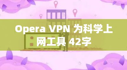 Opera VPN 为科学上网工具 42字