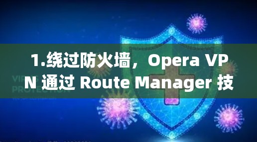 1.绕过防火墙，Opera VPN 通过 Route Manager 技术绕过设备的防火墙，允许用户访问互联网