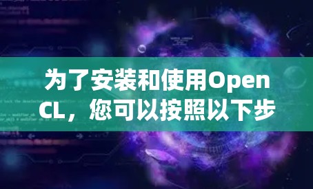 为了安装和使用OpenCL，您可以按照以下步骤进行