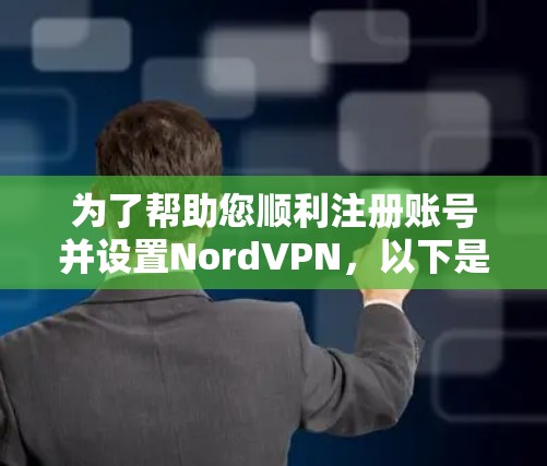 为了帮助您顺利注册账号并设置NordVPN，以下是详细的步骤指南
