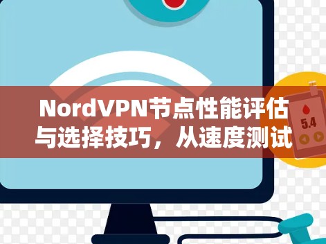 NordVPN节点性能评估与选择技巧，从速度测试到连接优化